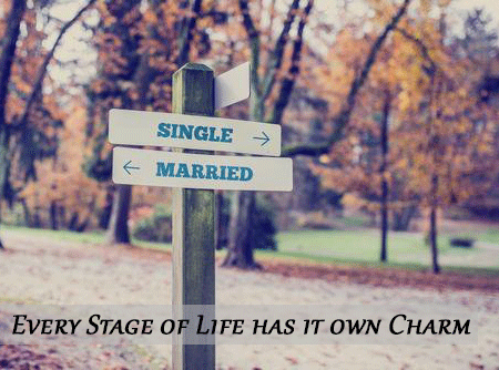 Every stage of life is beautiful if love is present in it; Married or Single both have its own charm